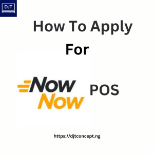 Read more about the article HOW TO APPLY FOR NOW NOW POS AND EVERYTHING YOU NEED TO KNOW